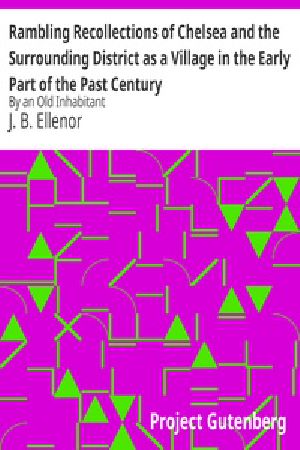 [Gutenberg 32548] • Rambling Recollections of Chelsea and the Surrounding District as a Village in the Early Part of the Past Century / By an Old Inhabitant